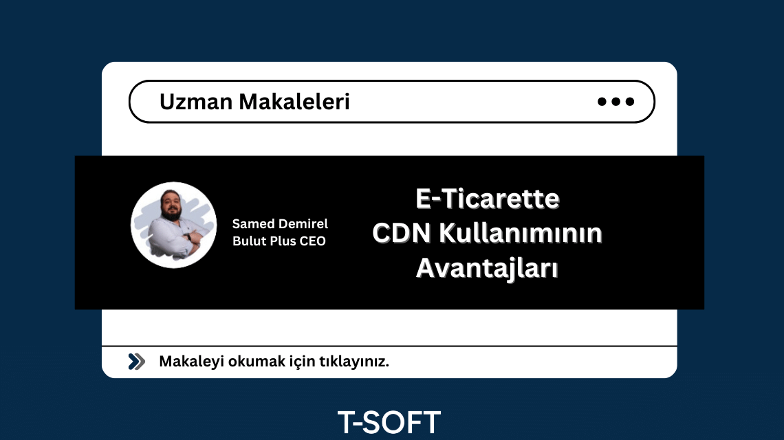 E-Ticarette CDN Kullanımının Önemi: Web Hızını ve Müşteri Deneyimini Geliştirmenin Yolları